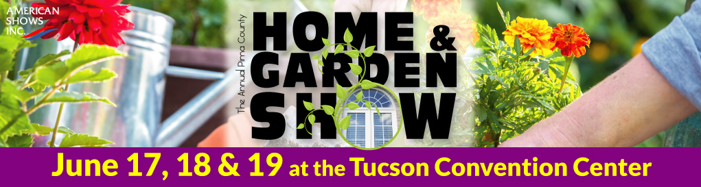 The Annual Pima County Home & Garden Show, June 26 - 28 at the Tucson Convention Center
